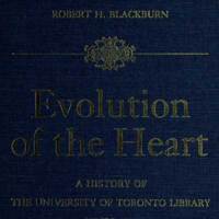 Evolution of the Heart: a history of the University of Toronto by Robert H. Blackburn (UTARMS  Z736 .T6 T63 1989)